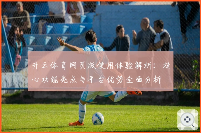 开云体育网页版使用体验解析:核心功能亮点与平台优势全面分析
