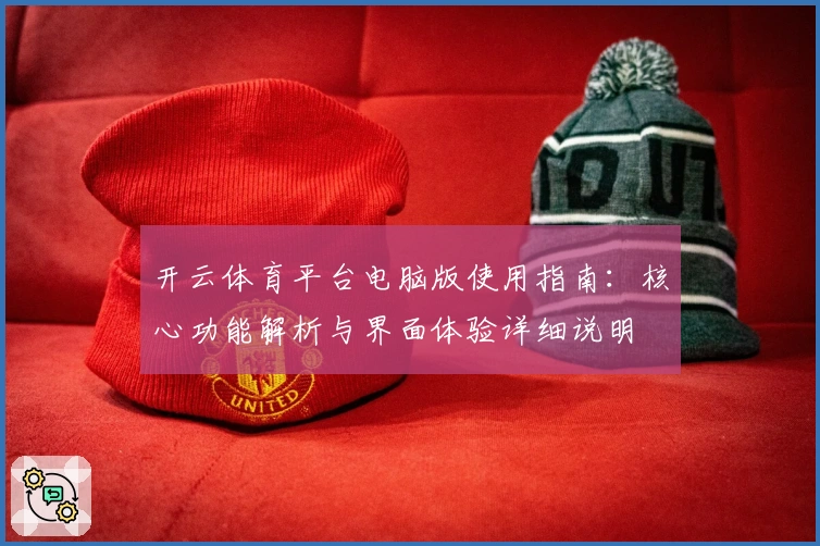 开云体育平台电脑版使用指南:核心功能解析与界面体验详细说明