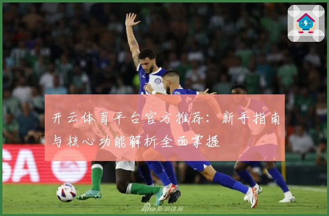 开云体育平台官方推荐:新手指南与核心功能解析全面掌握