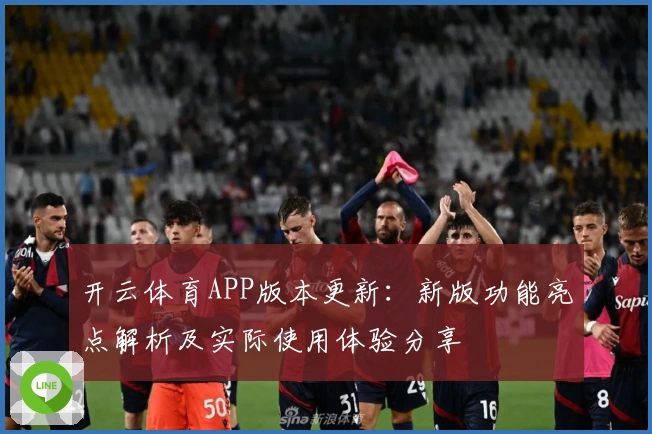 开云体育APP版本更新：新版功能亮点解析及实际使用体验分享