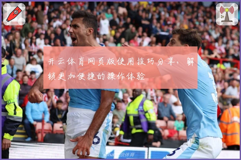 开云体育网页版使用技巧分享，解锁更加便捷的操作体验