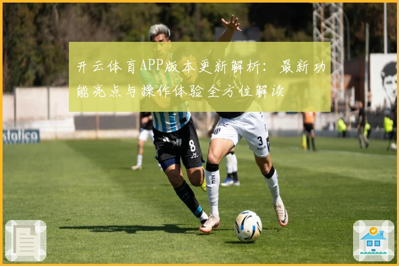 开云体育APP版本更新解析:最新功能亮点与操作体验全方位解读
