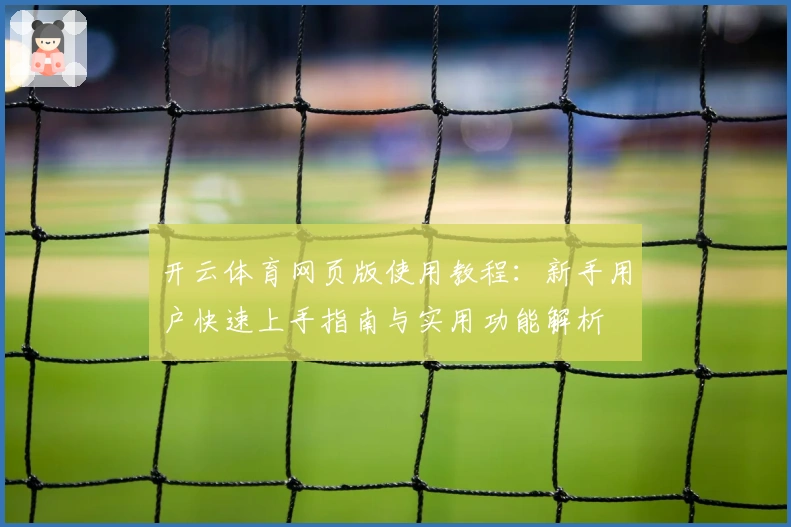 开云体育网页版使用教程:新手用户快速上手指南与实用功能解析