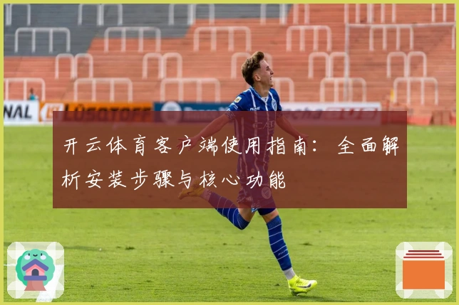 开云体育客户端使用指南：全面解析安装步骤与核心功能