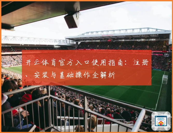 开云体育官方入口使用指南：注册、安装与基础操作全解析